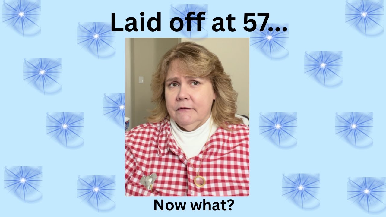 Laid off at 57 Now What #laidoffafter50