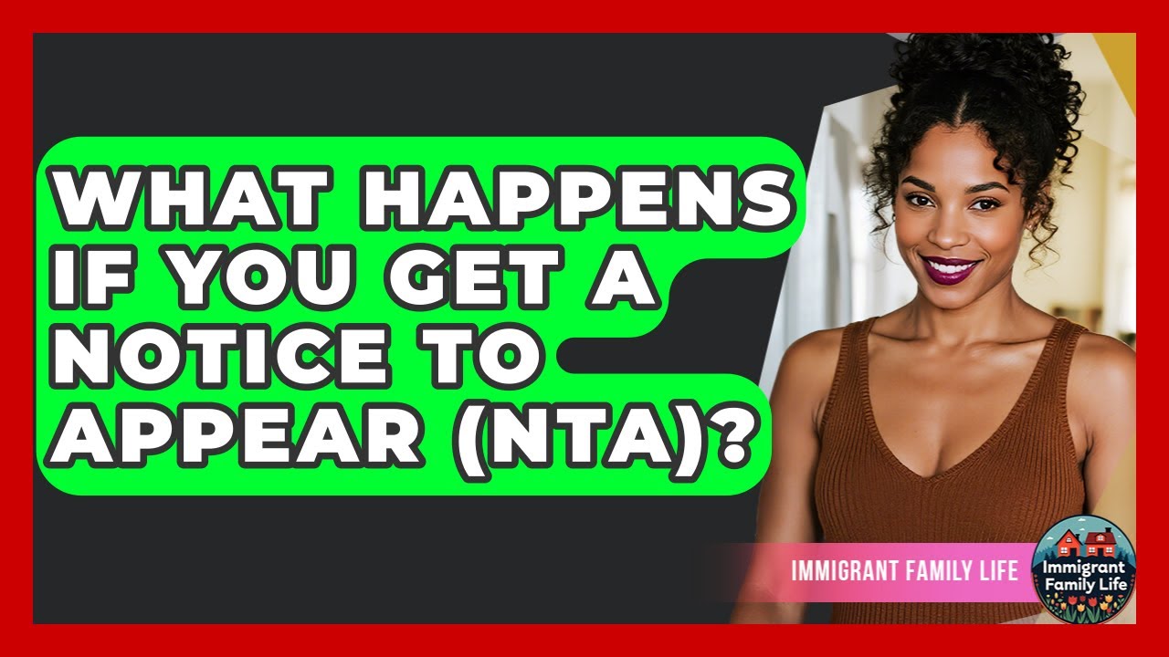 What Happens If You Get A Notice To Appear (NTA)? - Immigrant Family Life