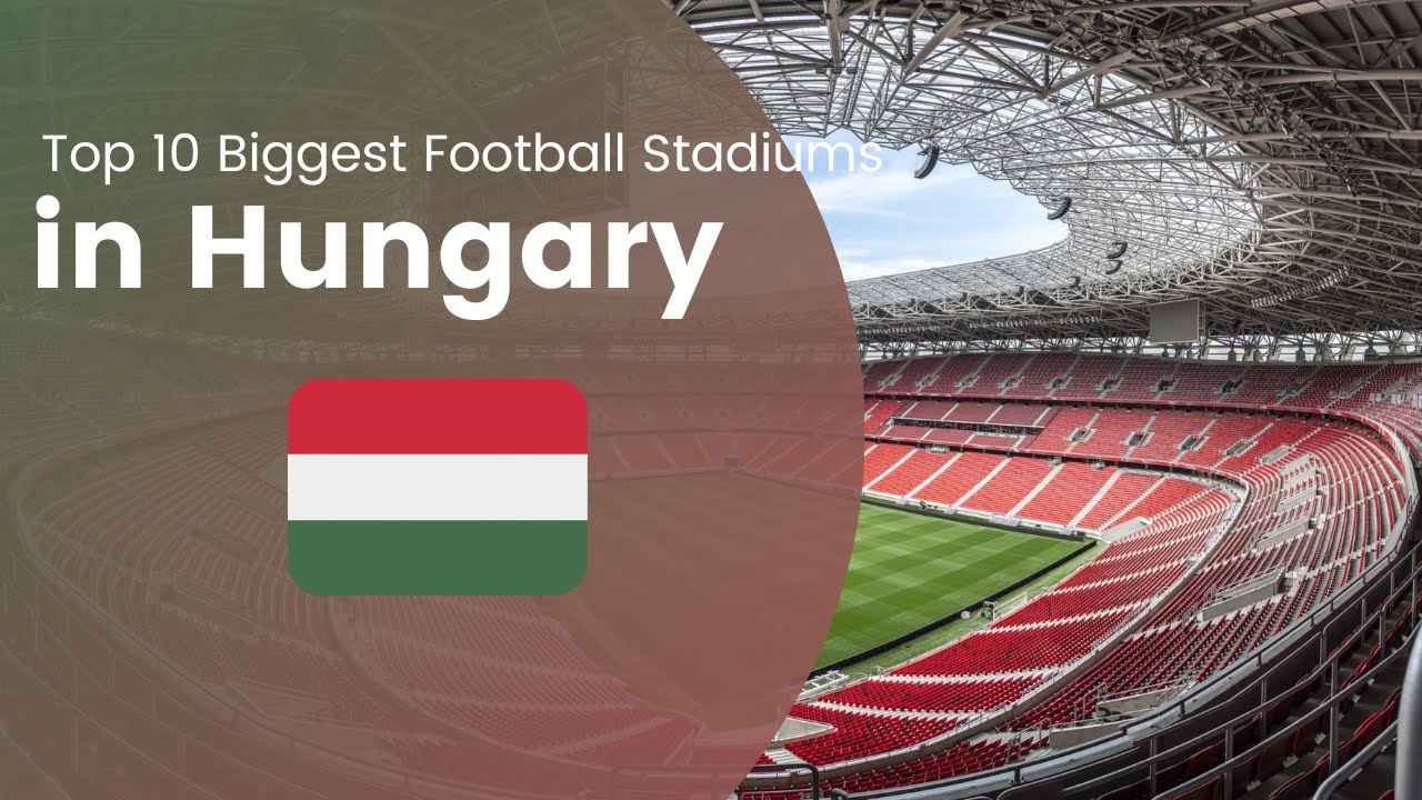 Top 10 Largest Football Stadiums in Hungary