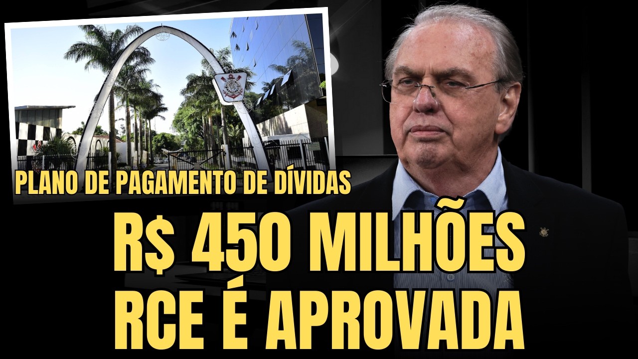 R$ 450 MILHÕES NA RCE | CORINTHIANS TEM PLANO DE PAGAMENTO DE DÍVIDAS APROVADO