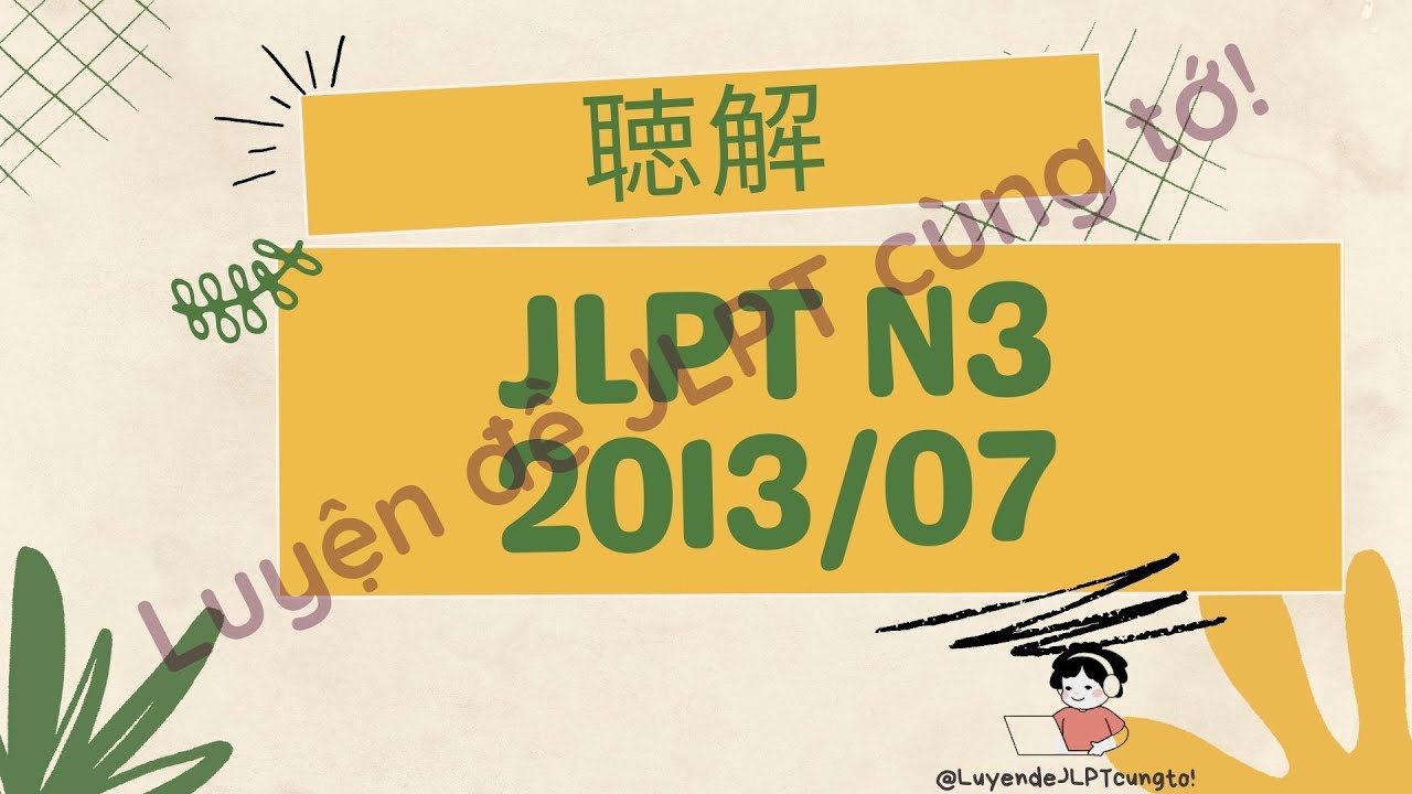 (Nghe là Đỗ) Đề Nghe 07/2013- Choukai N3 - Luyện Nghe N3 - Listening Full+Answer