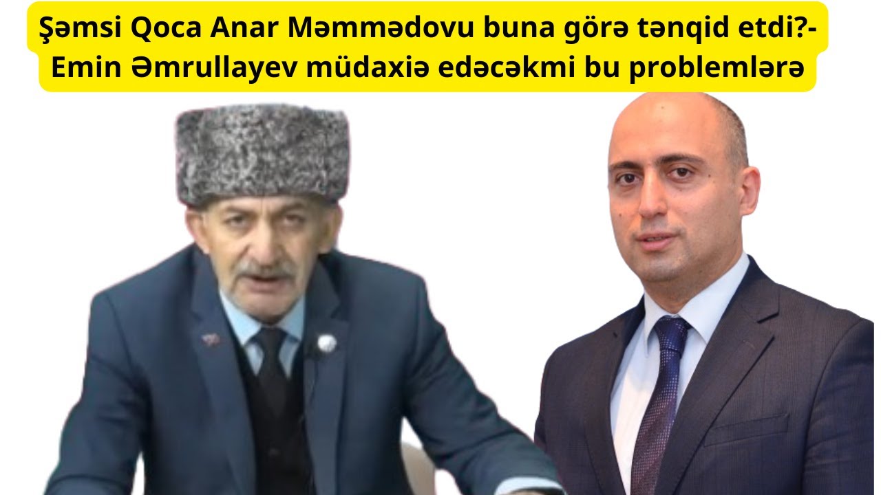 Şəmsi Qoca Anar Məmmədovu buna görə tənqid etdi - Emin Əmrullayev müdaxilə edəcəkmi?