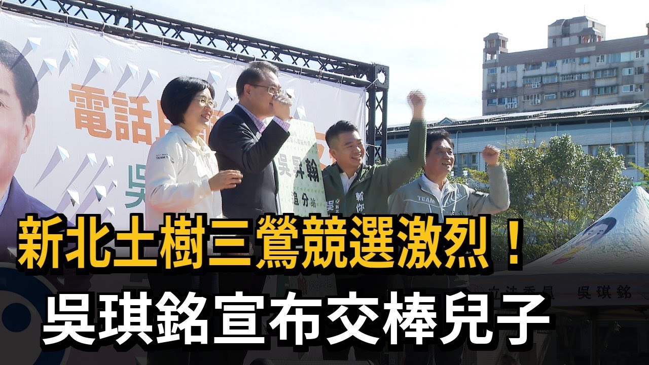土樹三鶯競選激烈 吳琪銘交棒給兒子吳昇翰參選－民視新聞