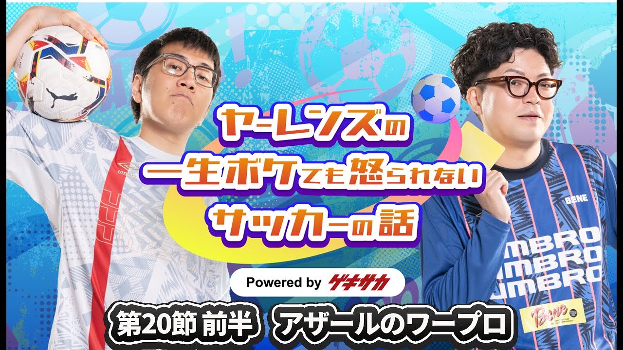 ヤーレンズの一生ボケても怒られないサッカーの話 powered by ゲキサカ【第20節 前半】アザールのワープロ