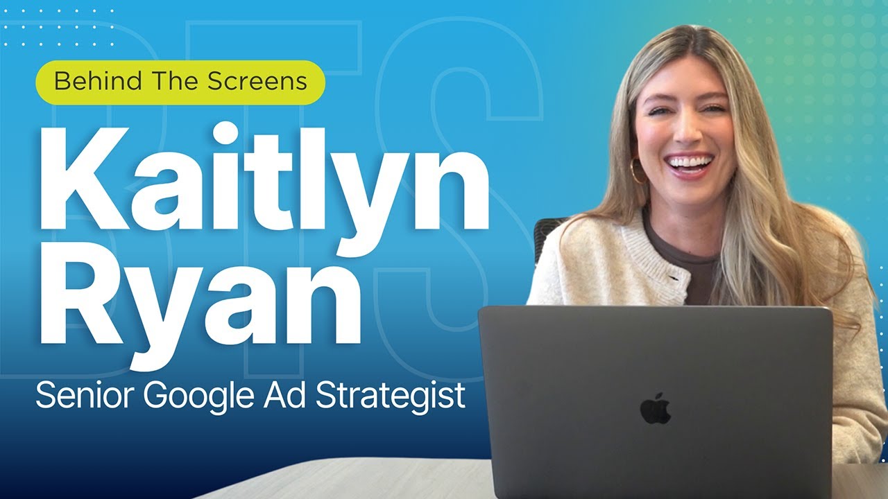 Behind the Screen | Kaitlyn Ryan | Senior Google Ads Strategist