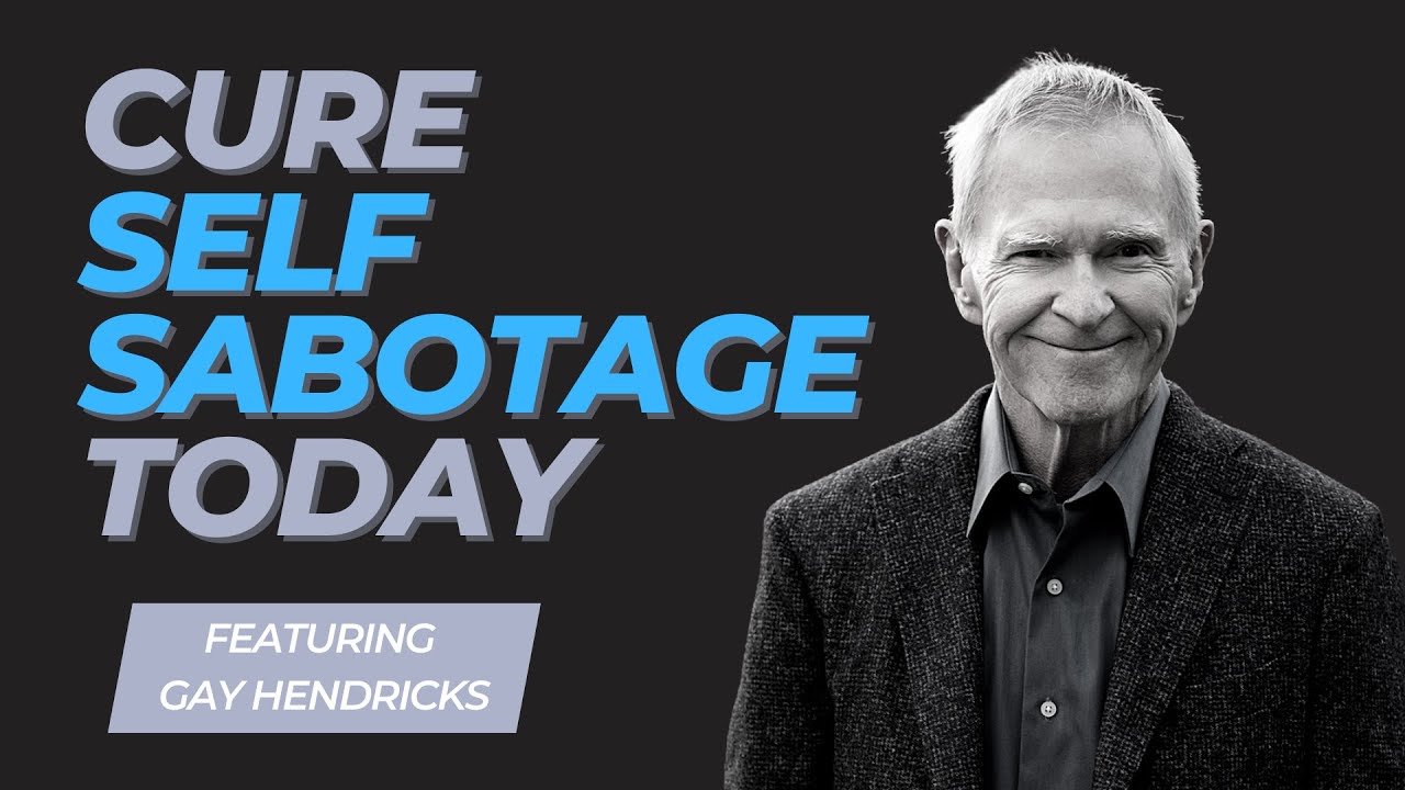 How to handle Self Sabotage with Gay Hendricks