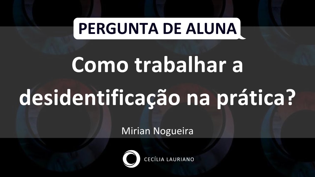 Pergunta de aluna: Na prática, como trabalhar a desidentificação?