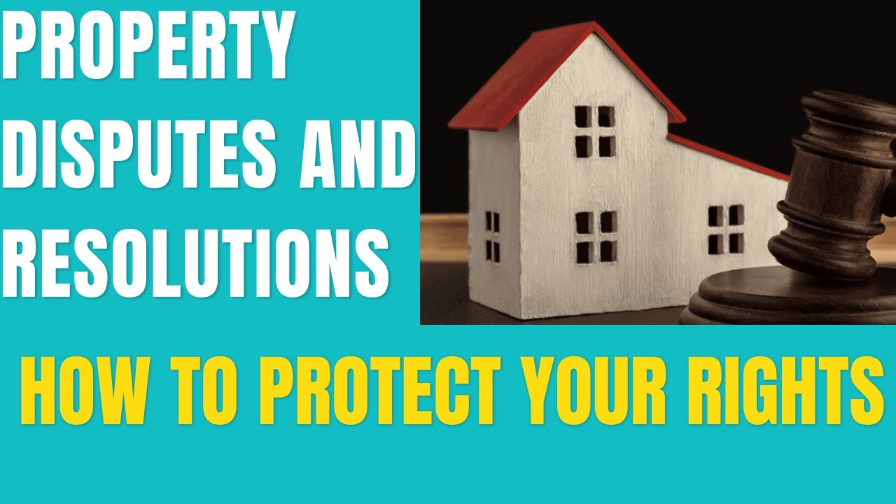 Property Disputes and Resolutions How to Protect Your Rights