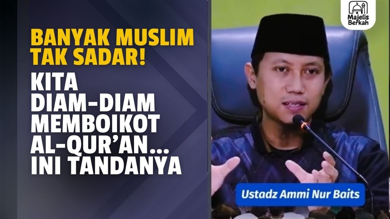 Banyak Muslim Tak Sadar! Kita Diam-Diam Memboikot Al-Qur’an… Ini Tandanya | Ustadz Ammi Nur Baits