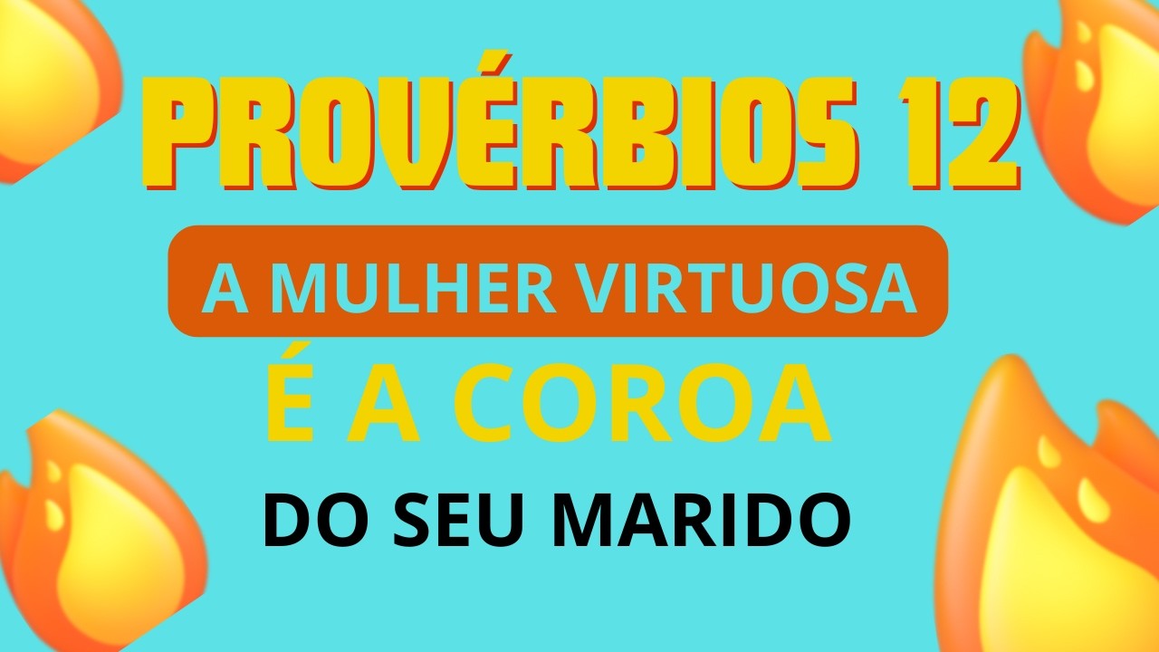 PROV&Eacute;RBIOS 12 A MULHER VIRTUOSA &Eacute; A COROA DO MARIDO