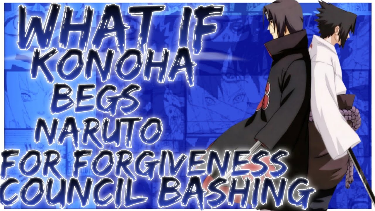 what if konoha begs naruto for forgiveness council bashing