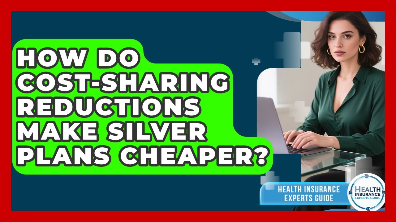 How Do Cost-Sharing Reductions Make Silver Plans Cheaper? - Health Insurance Experts Guide