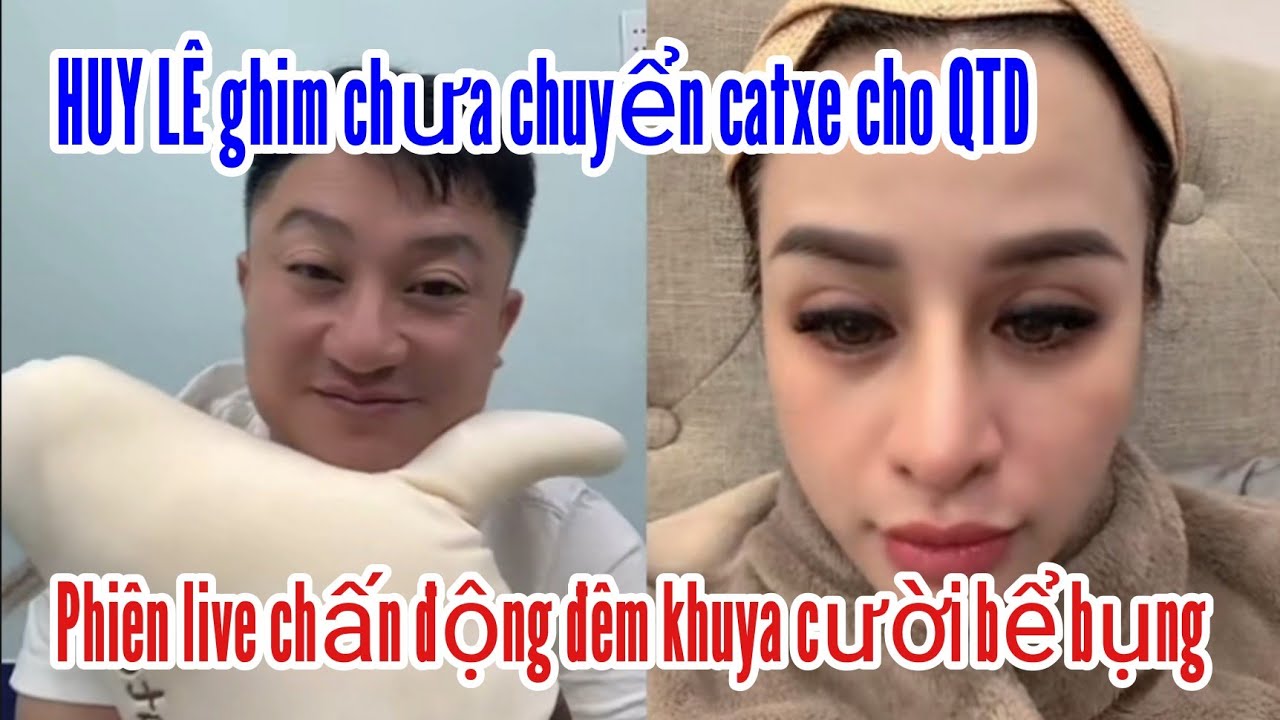 Phiên live chấn động : H.LÊ ghim chưa chuyển catxe cho QTD . NI cười bể bụng