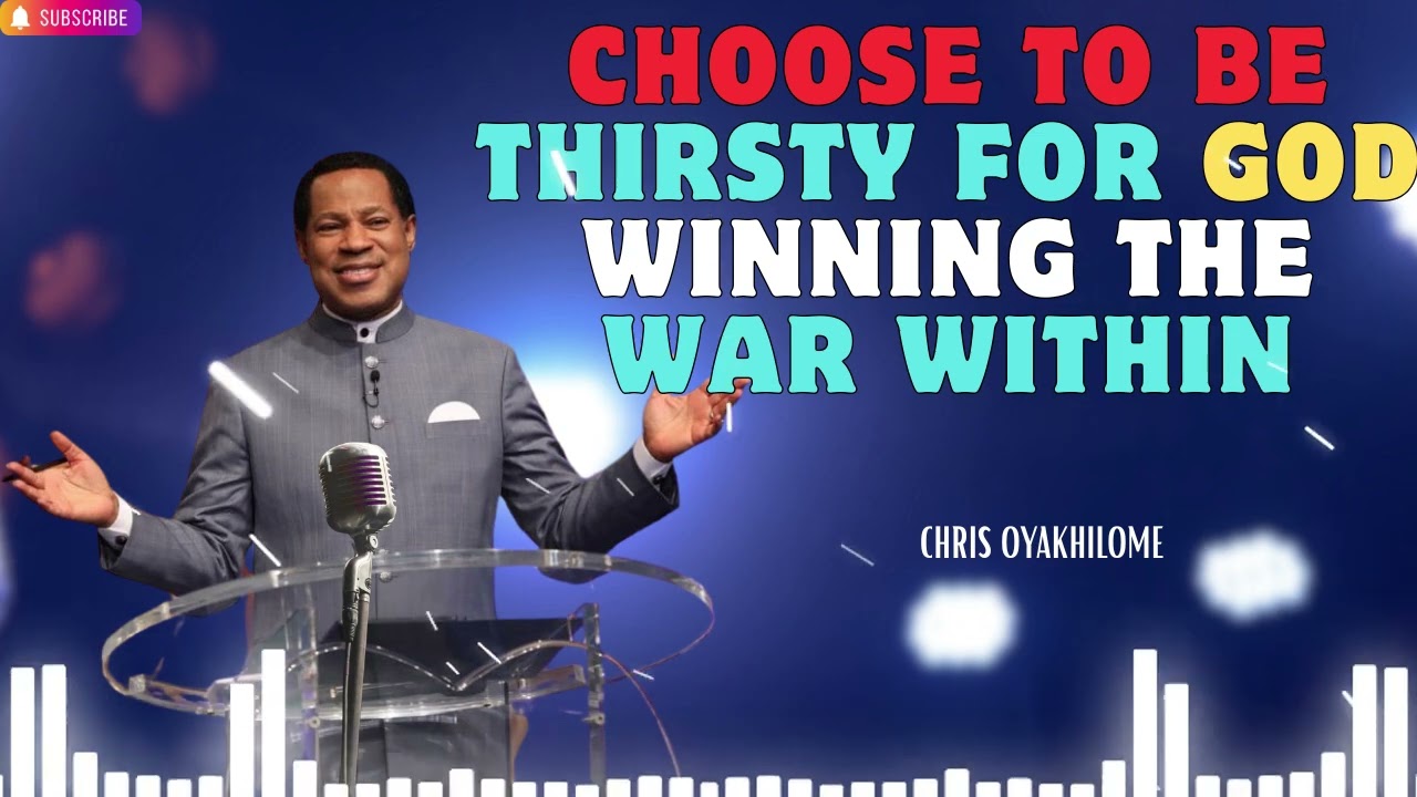 CHOOSE TO BE THIRSTY FOR GOD Winning The War Within   Pastor Chris Oyakhilome