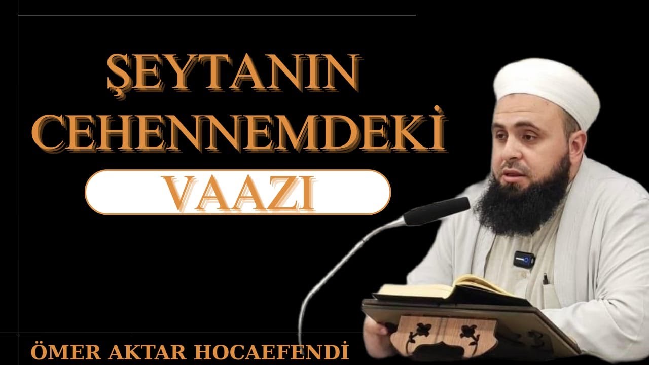ŞEYTAN CEHENNEMDE NE KONUŞACAK? ÖMER AKTAR HOCA 
