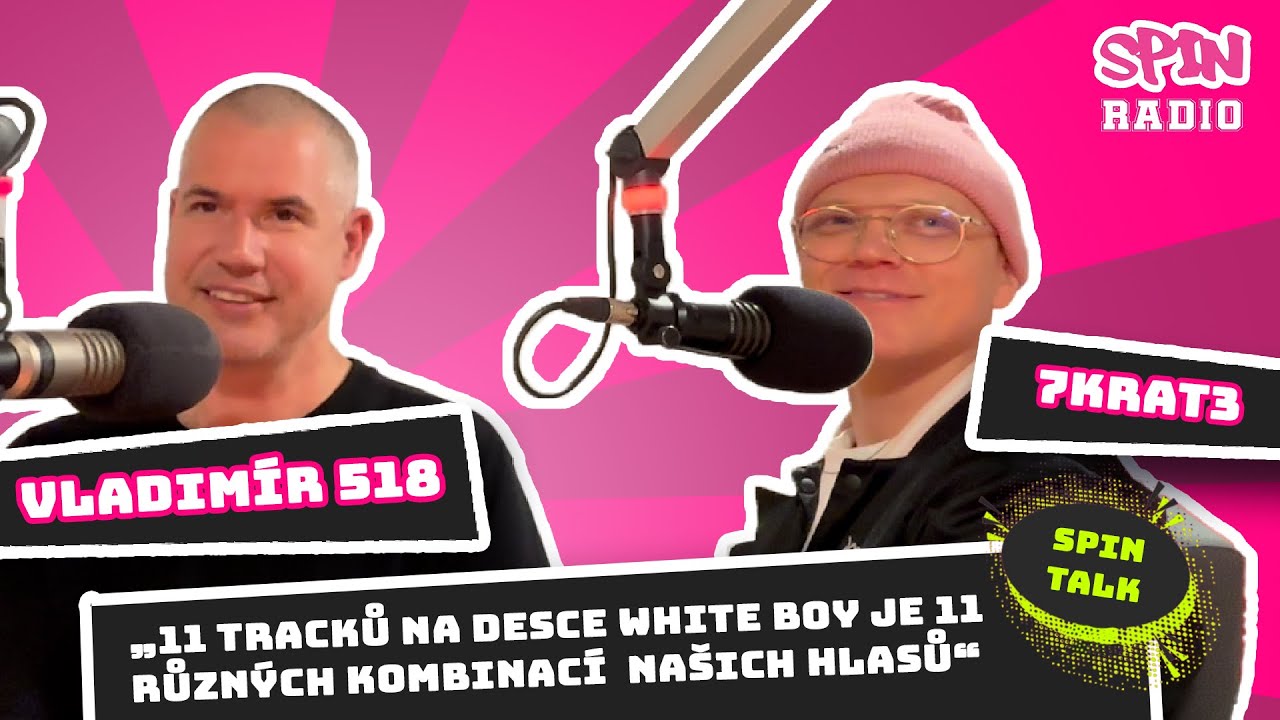 SPIN TALK: VLADIMÍR 518 A 7KRAT3: 11 TRACKŮ NA DESCE WHITE BOY JE 11 RŮZNÝCH KOMBINACÍ  NAŠICH HLASŮ