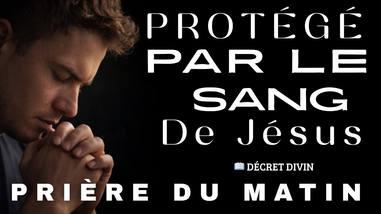 PRIÈRE DU MATIN : PROTÉGÉ PAR LE SANG DE JÉSUS | Protection Puissante