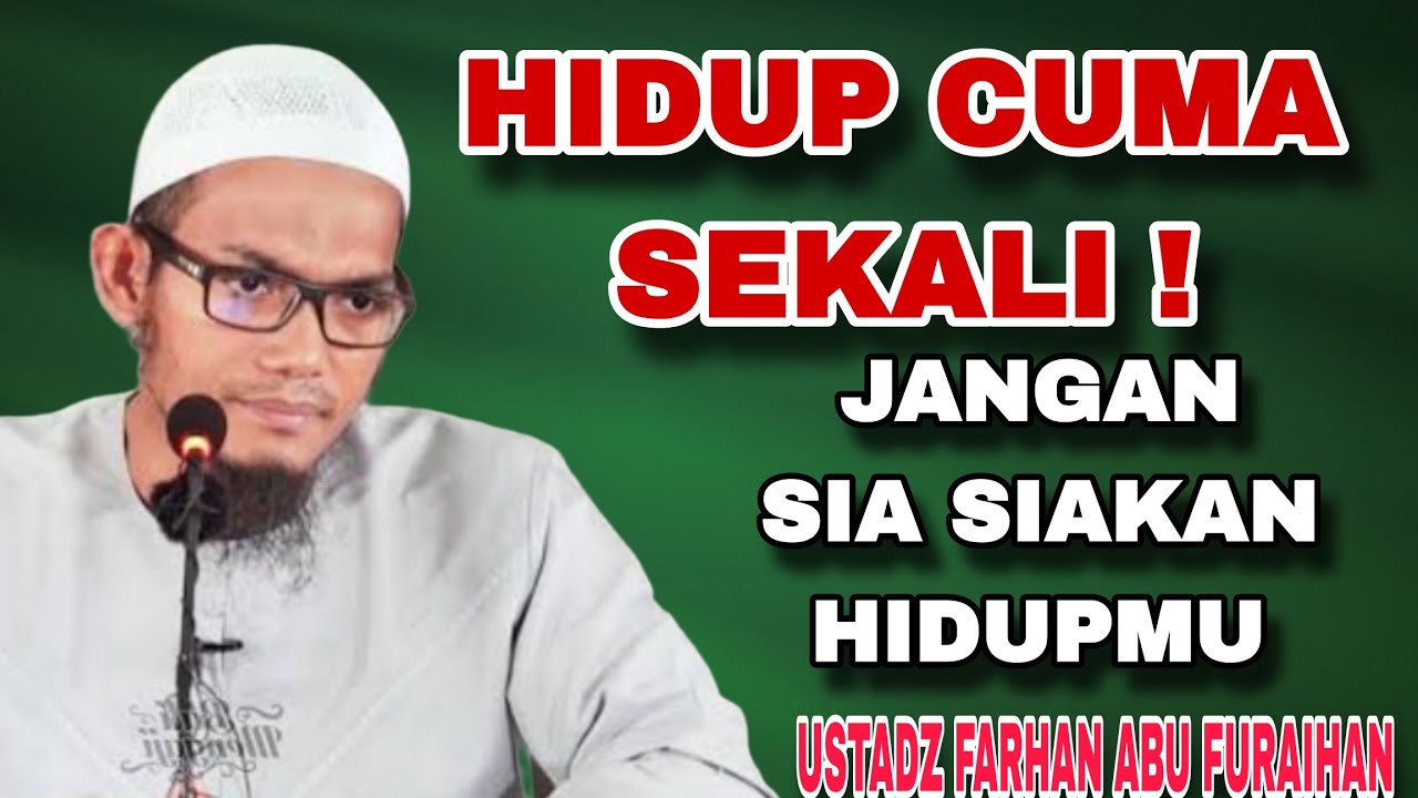 Hidup Cuma Sekali, Jangan Disia-siakan! | Ustadz Farhan Abu Furaihan