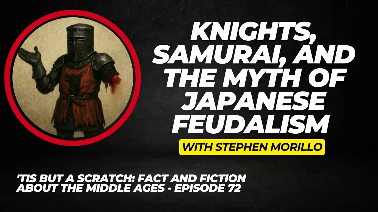 Knights, Samurai, and the Myth of Japanese Feudalism, with Stephen Morillo