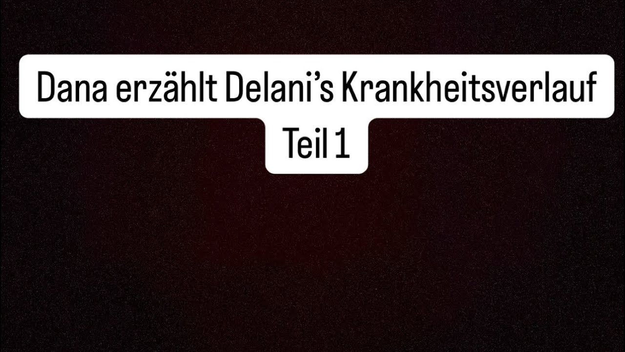Dana erzählt Delani‘s Krankheitsverlauf
