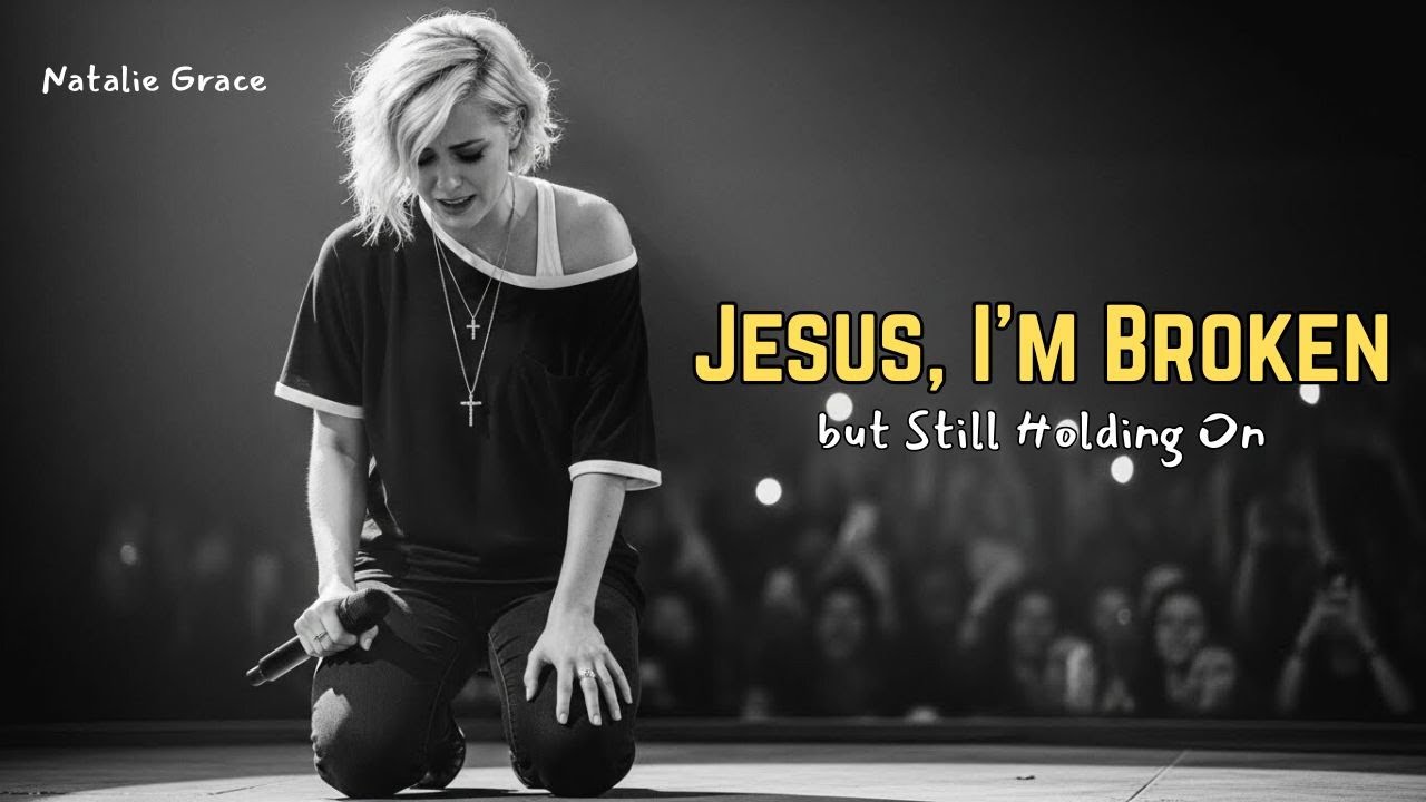 Jesus, I&rsquo;m Broken but Still Holding On &ndash; Natalie Grace