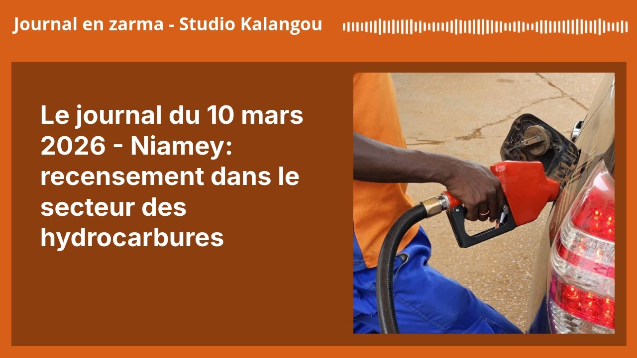 Le journal du 10 mars 2026 - Niamey: recensement dans le secteur des hydrocarbures | Journal en...