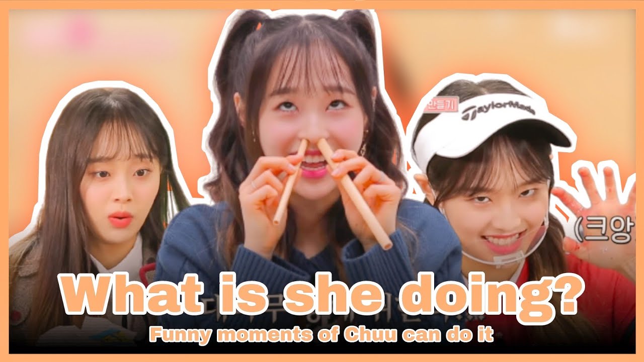 Chuu Being a mess on Chuu can do it
