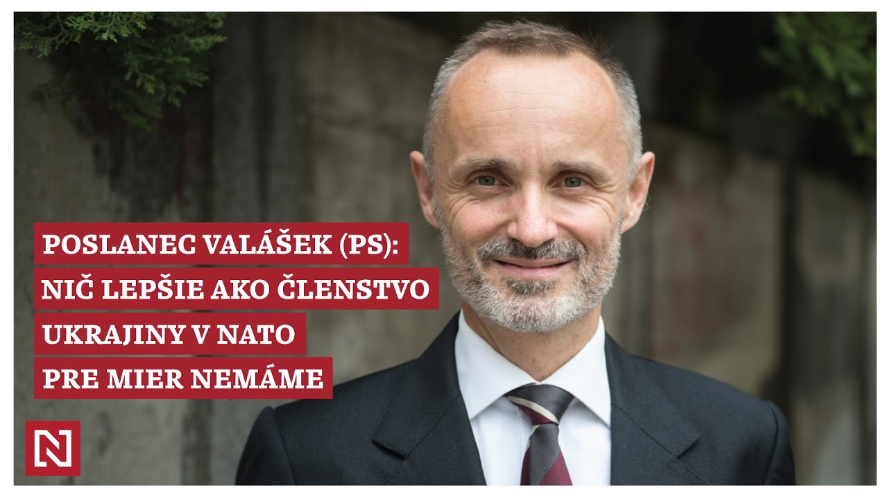 Poslanec Valášek (PS): Nič lepšie ako členstvo Ukrajiny v NATO pre budúci mier nemáme
