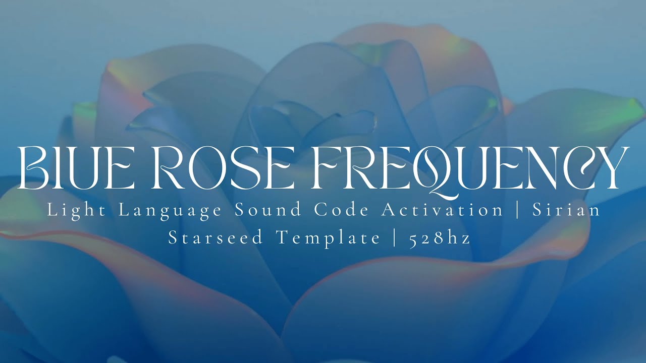 BLUE ROSE FREQUENCY | Light Language Sound Code Activation | Sirian Starseed Template | 528hz