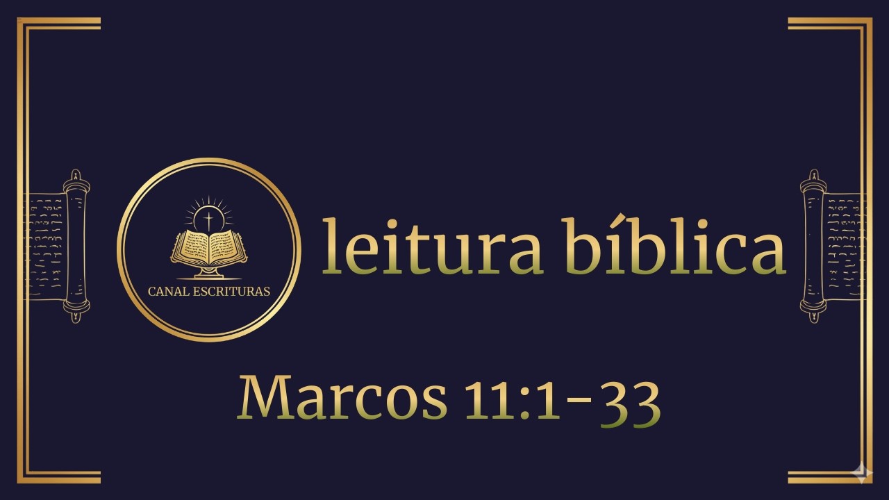 Leitura Bíblica | Marcos 11:1-33 | Canal Escrituras