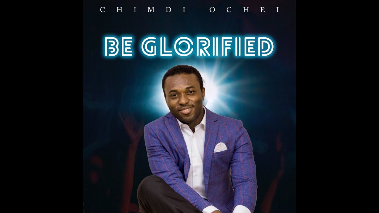 Be Glorified | Chimdi Ochei | Nigerian Worship Songs 2022