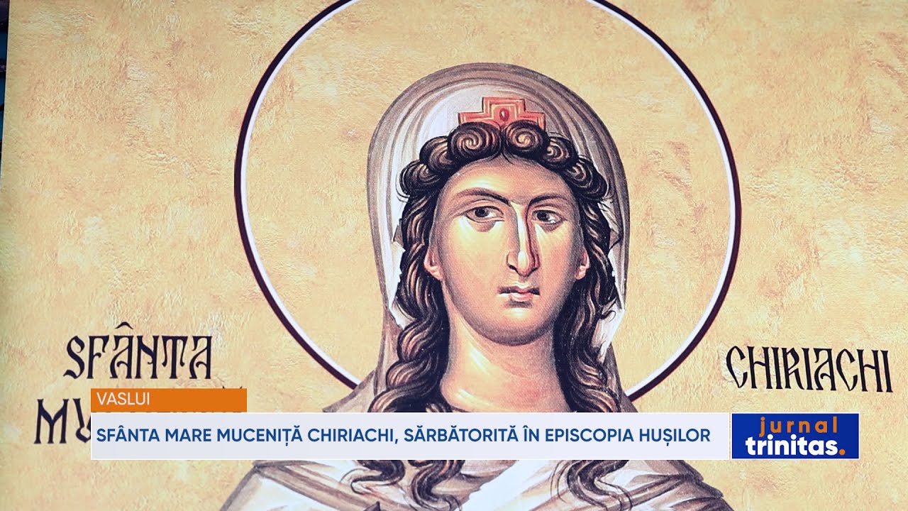 Sfânta Mare Muceniță Chiriachi, sărbătorită în Episcopia Hușilor