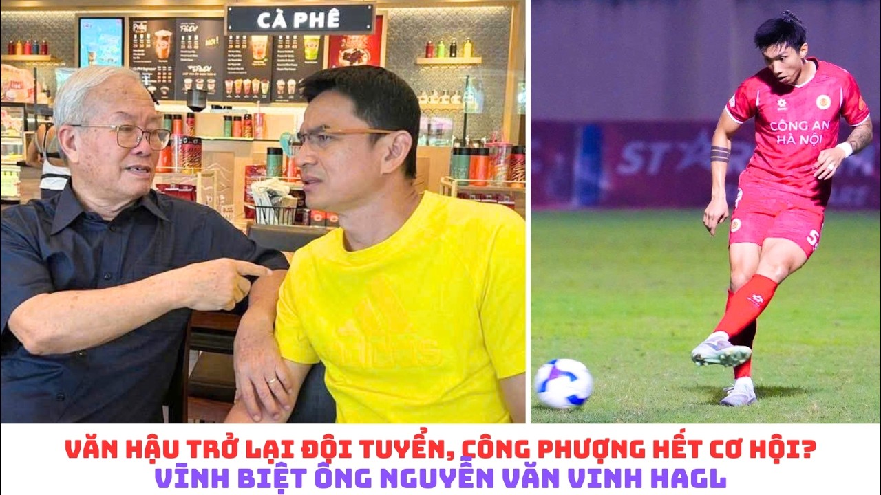 Văn Hậu trở lại đội tuyển Việt Nam, Công Phượng khó - vĩnh biệt ông Nguyễn Văn Vinh