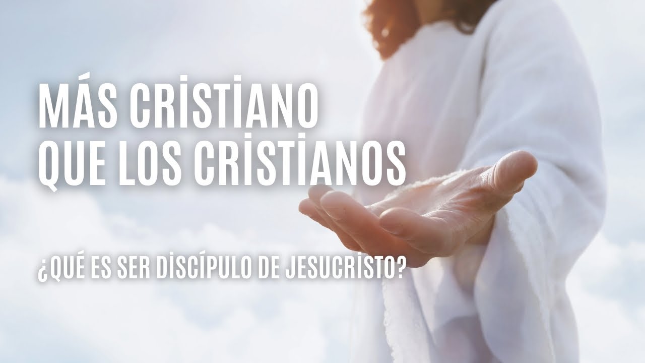 Más cristiano que los cristianos | ¿Qué es ser un discípulo de Jesucristo?