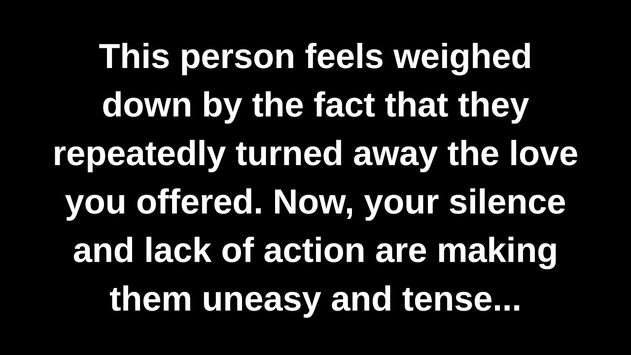 This person feels weighed down by the fact that they repeatedly turned away the love you offered...