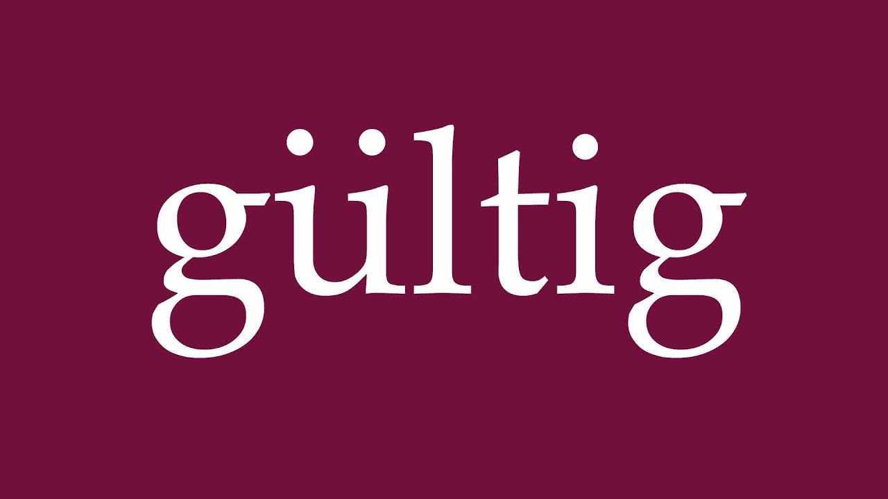 How to Pronounce ''g&uuml;ltig'' (valid) Correctly in German