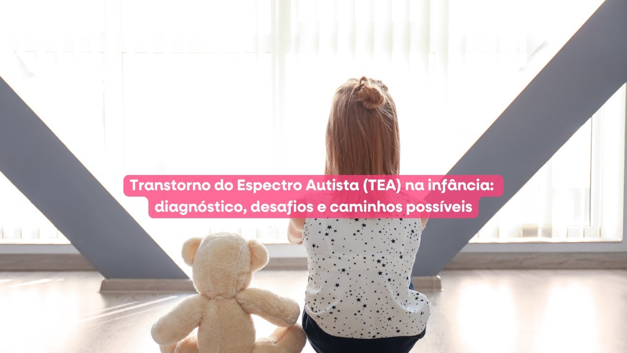 Transtorno do Espectro Autista (TEA) na infância: diagnóstico, desafios e caminhos possíveis