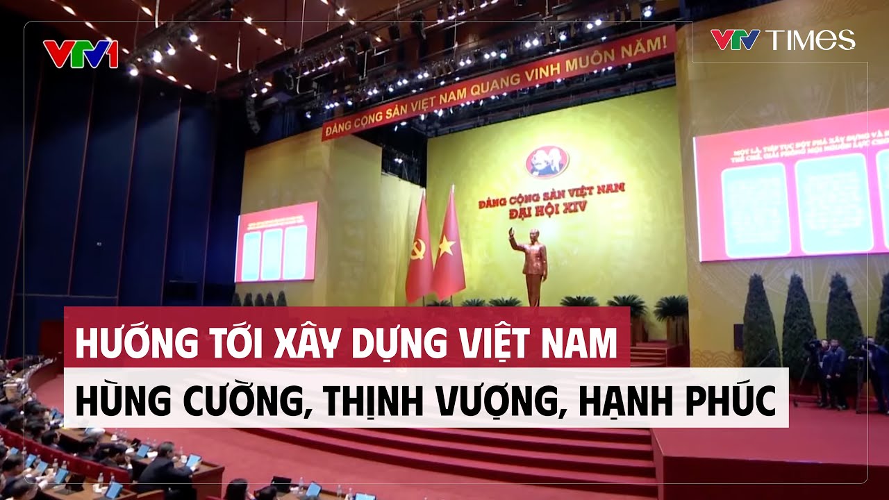 Đại hội XIV của Đảng: Hướng tới xây dựng Việt Nam hùng cường, thịnh vượng, hạnh phúc | VTV Times