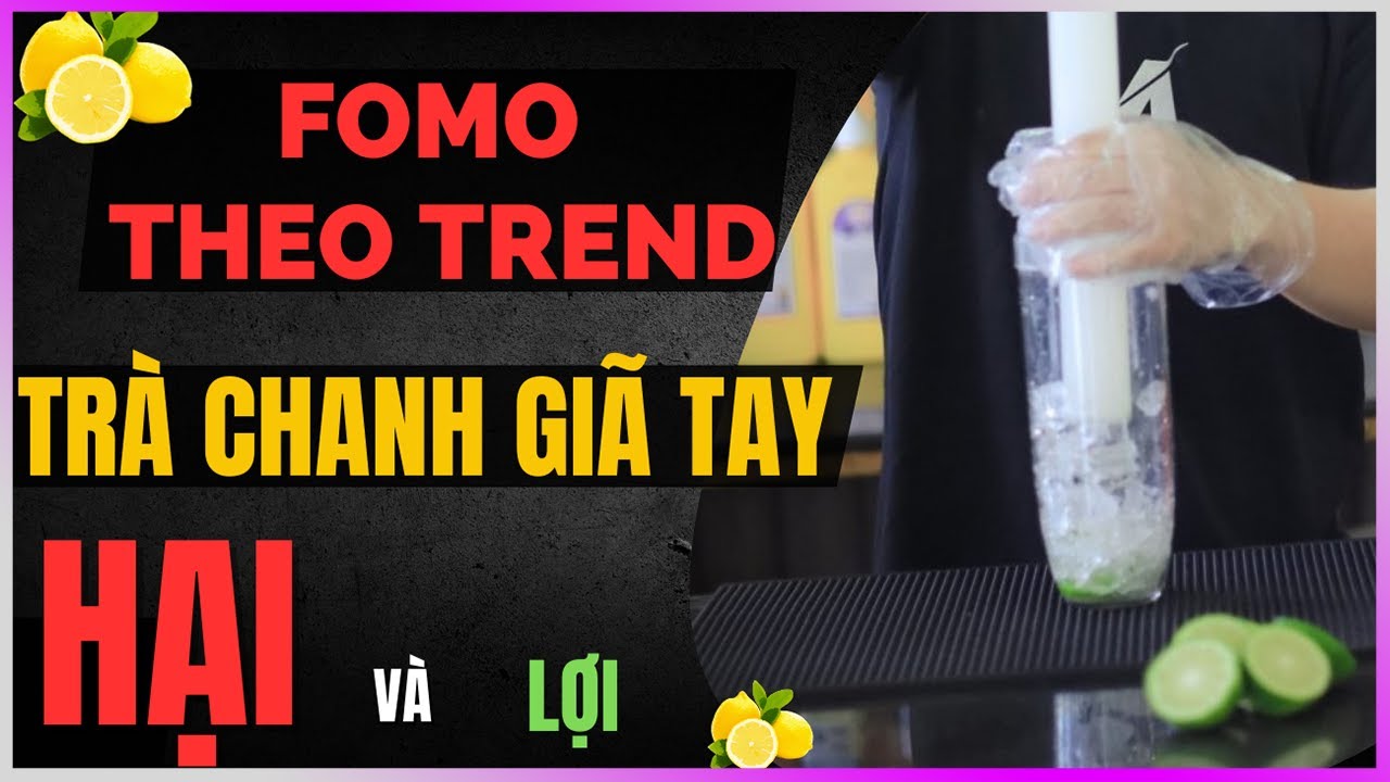 FOMO - Theo trend Trà chanh giã tay - Hại và Lợi [DLDBTT]