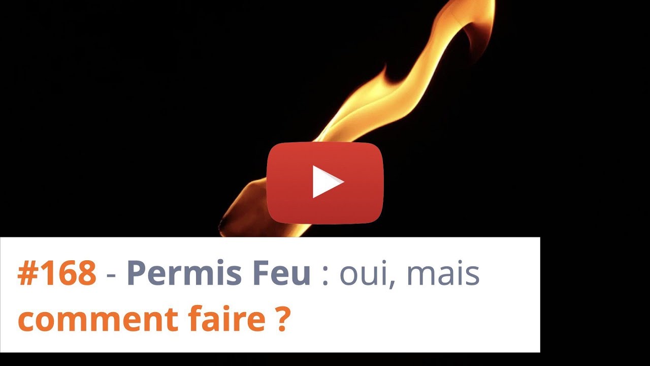 #168 - Permis Feu : oui, mais comment faire ?