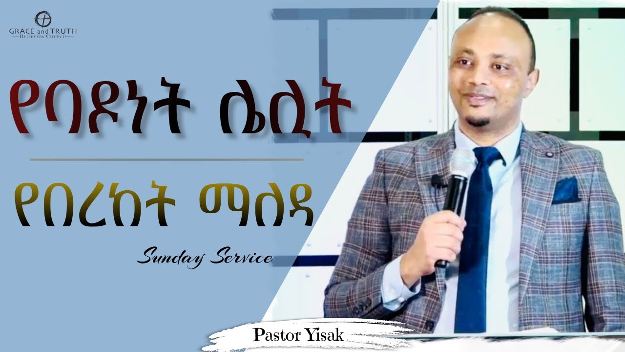 የባዶነት ሌሊት የበረከት ማለዳ || ፓስተር ይስሐቅ | Grace & Truth TV | Pastor Yisak | Amharic Protestant Preaching
