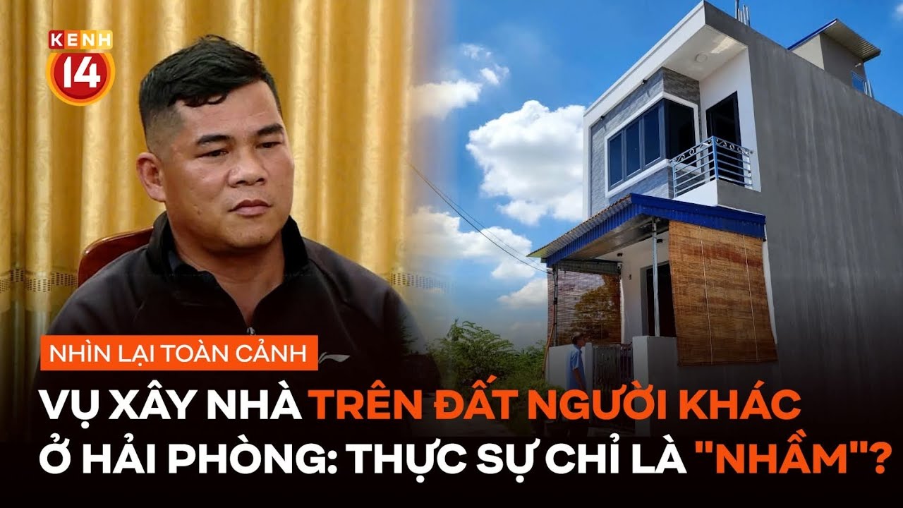 Toàn bộ vụ xây nhà trên đất người khác ở Hải Phòng: Có thực sự chỉ là 