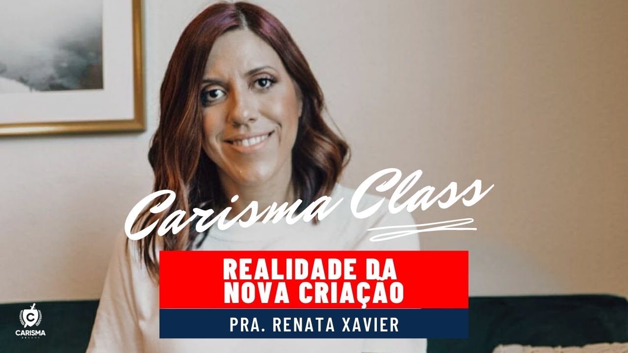#CarismaClass Realidade da Nova Criação | Pra Renata Xavier