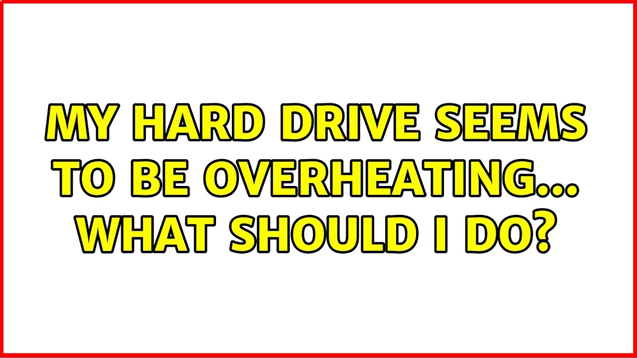 My hard drive seems to be overheating... what should I do? (2 Solutions!!)