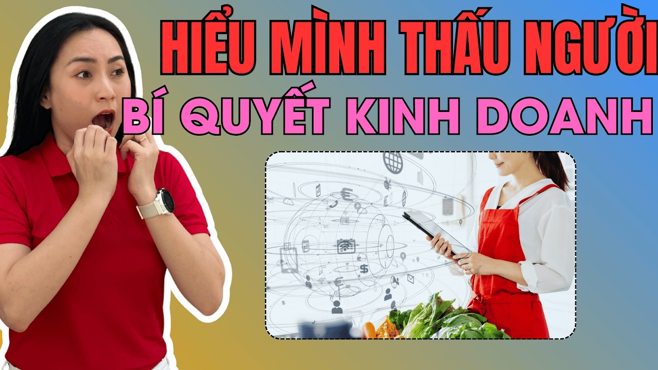 Đây là bí quyết thực sự khi muốn phát triển kinh doanh: Hiểu mình, Thấu người