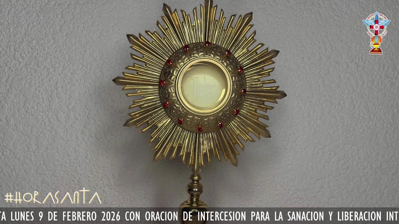 HORA SANTA LUNES 9 DE FEBRERO 2026 CON ORACION PARA LA SANACION Y LIBERACION INTERIOR.