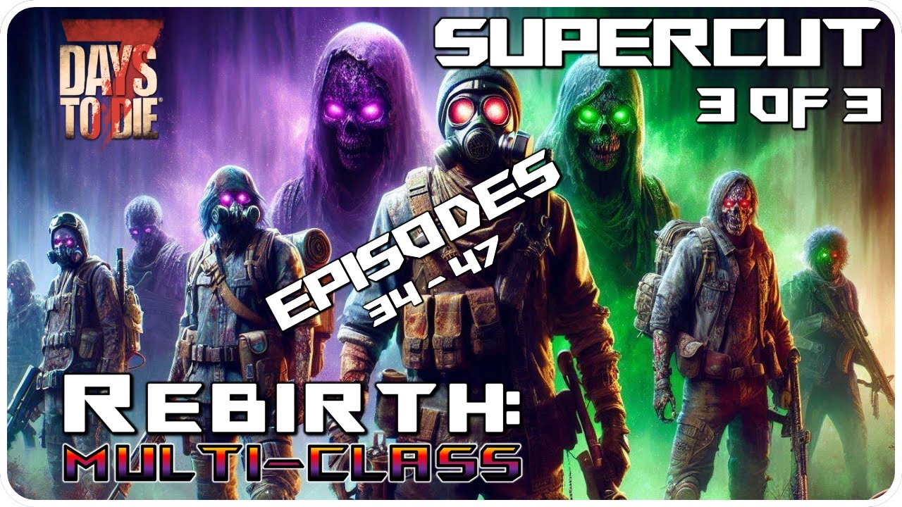 7 Days to Die Rebirth Mod | The Rebirth Multi-Class Supercut: Day 54-77 p3/3! | Let’s Play