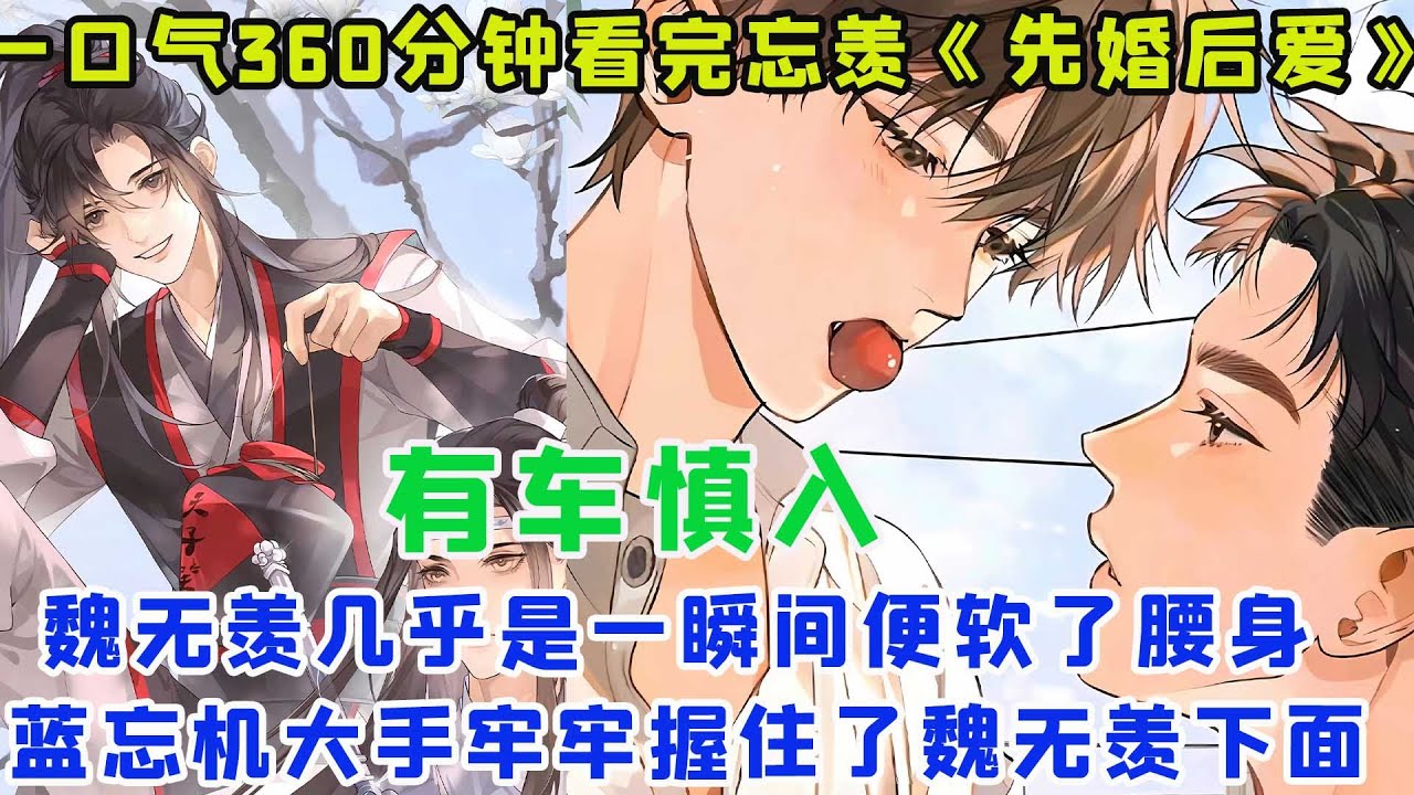 一口气360分钟看完忘羡《先婚后爱》魏无羡几乎是一瞬间便软了腰身