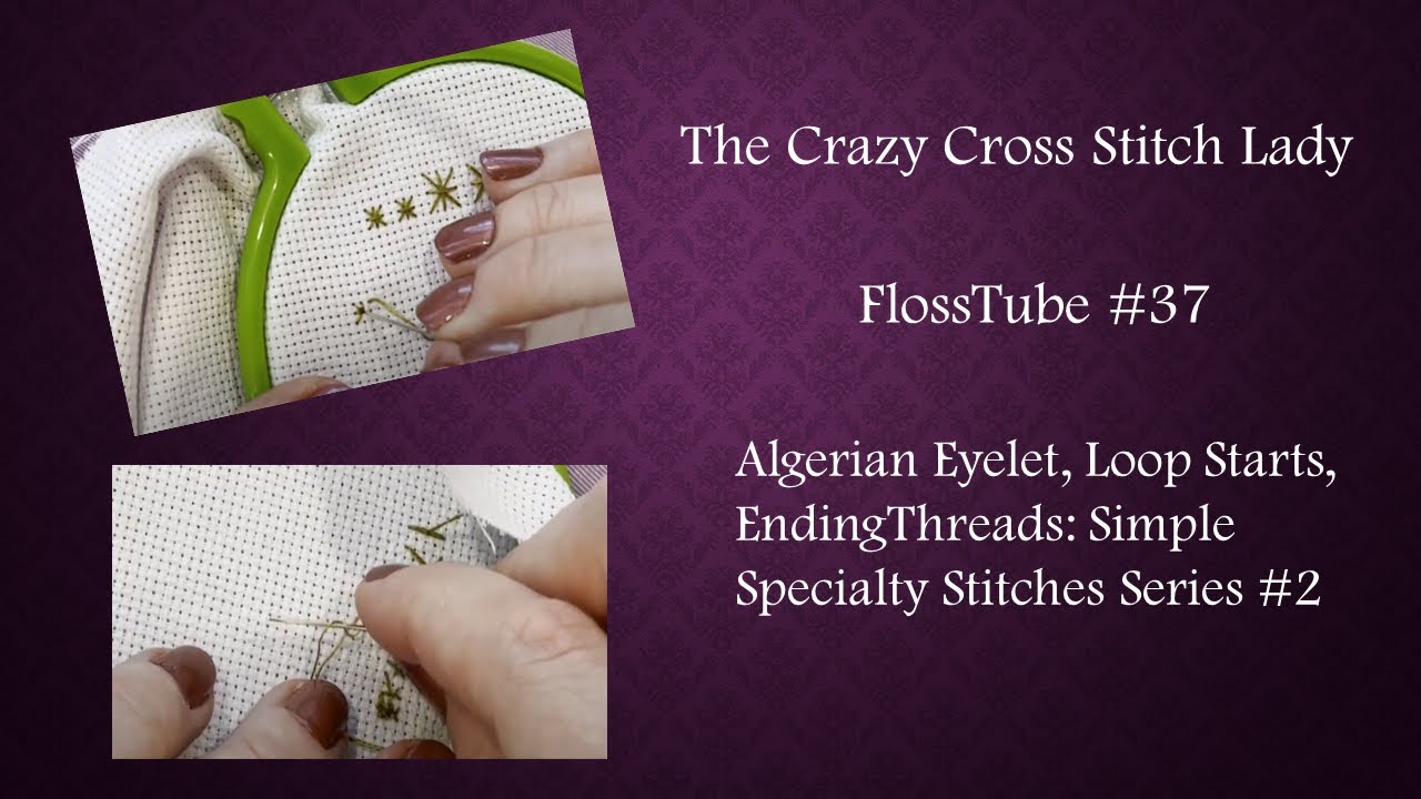 FlossTube #37: Algerian Eyelet, Loop Starts, Ending Threads: Simple Specialty Stitches Series #2