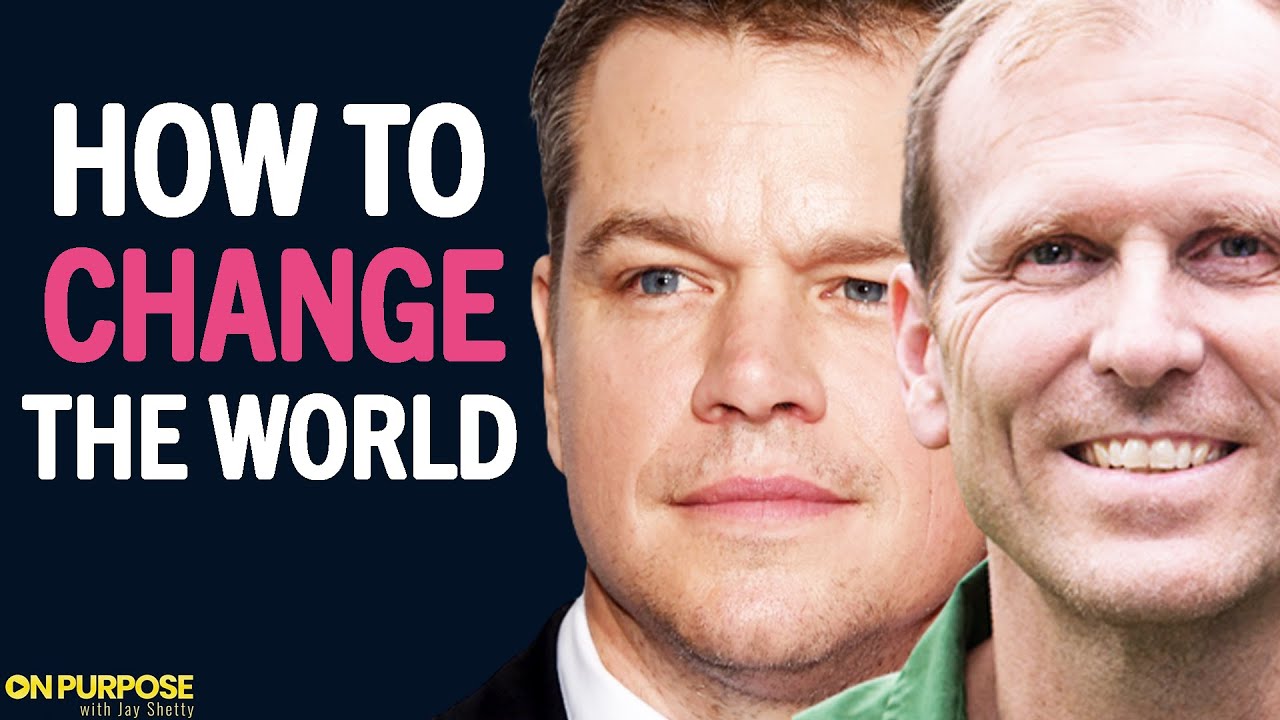 How To Change The World & Make An Impact! | Matt Damon & Gary White
